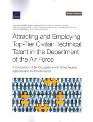 Title: Attracting and Employing Top-Tier Civilian Technical Talent in the Department of the Air Force: A Comparison of Six Occupations with Other Federal Agencies and the Private Sector, Author: Kirsten Keller