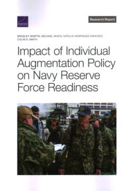 Title: Impact of Individual Augmentation Policy on Navy Reserve Force Readiness, Author: Bradley Martin