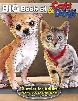 Big Book Of Cats Dogs Dot To Dot Puzzles For Adults From 356 To 870 Dots By Dottie S Crazy Dot To Dots Paperback Barnes Noble