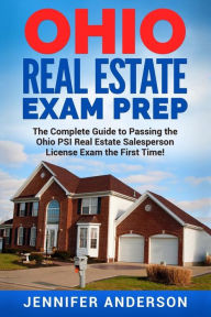 Title: Ohio Real Estate Exam Prep: The Complete Guide to Passing the Ohio PSI Real Estate Salesperson License Exam the First Time!, Author: Jennifer Anderson
