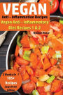 Vegan Anti - Inflammation Recipes - 2 Books In 1: Vegan Anti - Inflammatory Diet Recipes 1 & 2 - 105+ Recipes