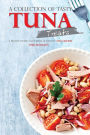 A Collection of Tasty Tuna Treats: A Protein Packed Cook Book of Healthy Tuna Recipes
