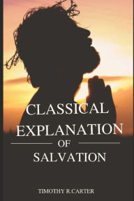 Title: CLASSICAL EXPLANATION of SALVATION, Author: Timothy Carter
