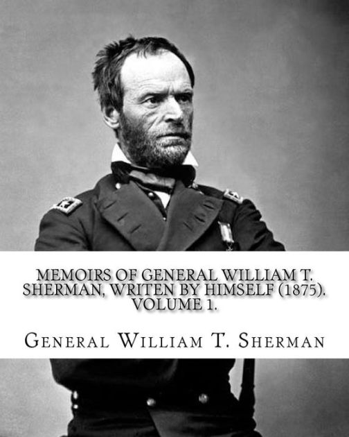 Memoirs Of General William T. Sherman, Writen By Himself (1875). By ...