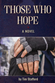 Title: Those Who Hope: A Novel, Author: Tim Stafford