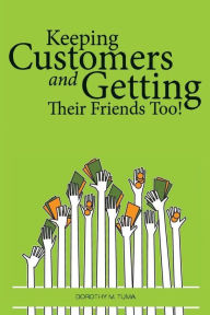 Title: Keeping Customers: and Getting Their Friends Too!, Author: Dorothy M Tuma