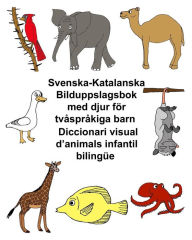 Title: Svenska-Katalanska Bilduppslagsbok med djur fï¿½r tvï¿½sprï¿½kiga barn Diccionari visual d'animals infantil bilingï¿½e, Author: Kevin Carlson