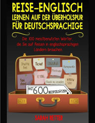 Title: Reise-Englisch: Lernen auf der Uberholspur fur Deutschsprachige: Die 100 meistbenutzten Wörter, die Sie auf Reisen in englischsprachigen Ländern brauchen mit 600 Beispielsätzen., Author: Sarah Retter