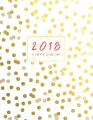Title: 2018 Weekly Planner: Gold Dots Calendar Organizer with Inspirational Quotes and To-Do Lists, Author: Nifty Notebooks