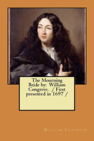Title: The Mourning Bride by: William Congreve. / First presented in 1697 /, Author: William Congreve