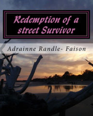 Title: Redemption of a street Survivor: This is my story: sit back, relax and take this journey with me as i reveal a time in my lifewhere i thought there was no hope, or light would ever shine on me ever again, Author: Adrainne Randle- Faison