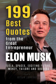 Title: Elon Musk: 199 Best Quotes from the Great Entrepreneur: Tesla, SpaceX, Exciting Future, Money, Failure and Success (Powerful Lessons from the Extraordinary People Book 1), Author: Olivia Longray