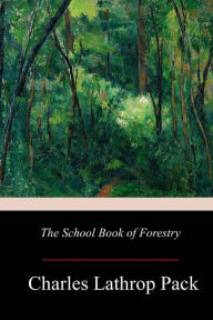 Title: The School Book of Forestry, Author: Charles Lathrop Pack