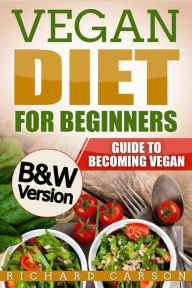 Title: Vegan Diet for Beginners: Guide to Becoming Vegan (B&W Version), Author: Richard Carson