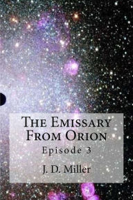 Title: The Emissary From Orion Episode 3: Episode 3, Author: J. D. Miller