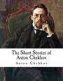 The Short Stories of Anton Chekhov: Classic Russian Literature - Anton Chekhov
