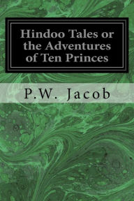 Title: Hindoo Tales or the Adventures of Ten Princes: Freely Translated from the Sanscrit of the Dasakumaracharitam, Author: P.W. Jacob