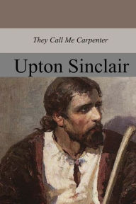 Title: They Call Me Carpenter, Author: Upton Sinclair