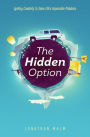 The Hidden Option: Igniting Creativity to Solve Life's Impossible Problems