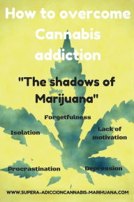 Title: How to overcome Cannabis addiction: The shadows of Marijuana, Author: Lua Saenz del Castillo