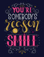 You are Somebody's Reason to Smile: Motivation and Inspirational Journal Coloring Book for Adutls, Men, Women, Boy and Girl ( Daily Notebook, Diary)