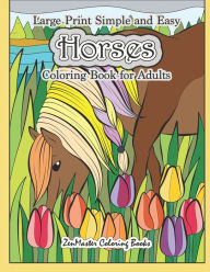 Title: Large Print Simple and Easy Horses Coloring Book for Adults: Horses Adult Coloring Book with Large Pictures for Stress Relief and Relaxation, Author: Zenmaster Coloring Books