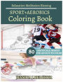 SPORT+AEROBICS Coloring Books: For Adults and Teens Stress Relief Coloring Book: Sketch Coloringbook 80 Grayscale Images
