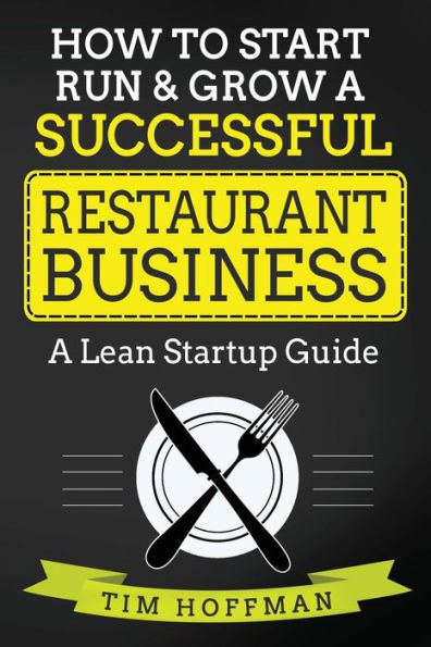 How to Start, Run & Grow a Successful Restaurant Business: A Lean Startup Guide