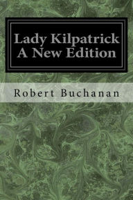 Title: Lady Kilpatrick A New Edition, Author: Robert Buchanan