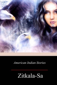 Title: American Indian Stories, Author: Zitkala-Sa