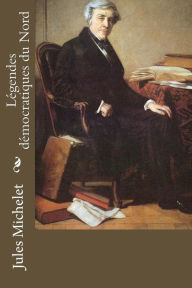 Title: Légendes démocratiques du Nord, Author: Jules Michelet