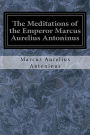 The Meditations of the Emperor Marcus Aurelius Antoninus: A New Rendering Based on the Foulis Translation of 1742