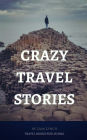 Crazy Travel Stories: A collection of Crazy Travel Stories from around the world