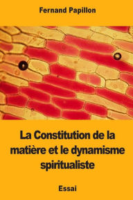 Title: La Constitution de la matiï¿½re et le dynamisme spiritualiste, Author: Fernand Papillon
