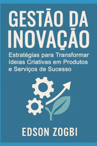 Title: Gestï¿½o da Inovaï¿½ï¿½o: Como Transformar Ideias Criativas em Produtos e Serviï¿½os Viï¿½veis, Author: Edson Zogbi