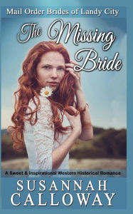Title: The Missing Bride: A Sweet & Inspirational Western Historical Romance, Author: Susannah Calloway
