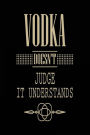Vodka Doesn't Judge It Understands: Blank Lined Journal Notebook