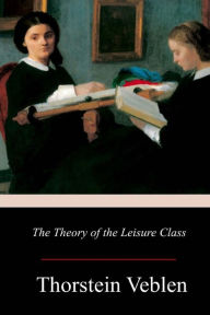 Title: The Theory of the Leisure Class, Author: Thorstein Veblen