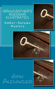 Title: Grandfather's Blessing Illustrated: Amber-Autumn Mystery, Author: John Alexander MD