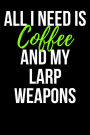 All I Need is Coffee and My Larp Weapons: Blank Lined Journal