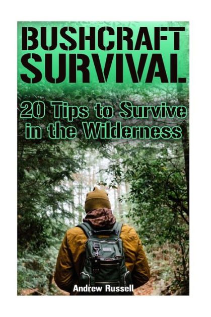 Bushcraft Skills – How To Survive In The Wilderness