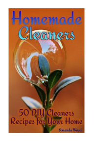 Title: Homemade Cleaners: 50 DIY Cleaners Recipes for Your Home: (Homemade Cleaning Products, Organic Cleaners), Author: Amanda Wood