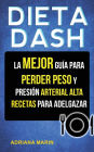 Dieta Dash: La Mejor Guía Para Perder Peso Y Presión Arterial Alta: Recetas Para Adelgazar