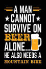 A Man Cannot Survive On Beer Alone... He Also Needs A Mountain Bike: Blank Lined Journal Notebook
