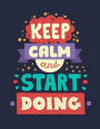 Keep Calm and Start Doing: Inspirational Journal - Notebook - Diary to Write In With Quotes - Lined (8.5 x 11 Large)