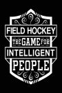 Field Hockey The Game For Intelligent People: Lined Notebook Journal To Write In