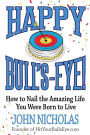 Happy Bull's-Eye!: How to Nail the Amazing Life You Were Born to Live