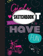 Sketchbook: girls JUST want to HAVE FUN : 110 Pages of 8.5
