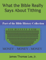 Title: What the Bible REALLY SAYS about Tithing, Author: James Thomas Lee Jr.