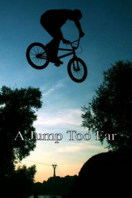 Title: A Jump Too Far: An exciting story of three young friends and their BMX bikes, Author: Paul Holmes PH